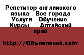 Репетитор английского языка - Все города Услуги » Обучение. Курсы   . Алтайский край